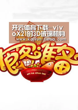 开云体育下载-vivoX21的3D玻璃机身第一供应商比亚迪电子日产能20万片(图1) 开云